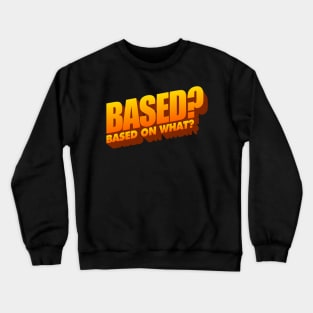 based? based on what? word art Crewneck Sweatshirt